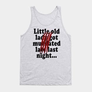 Little old lady got mutilated late last night Tank Top